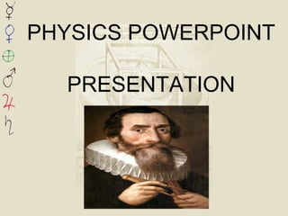 PHYSICS POWERPOINT
PRESENTATION
 