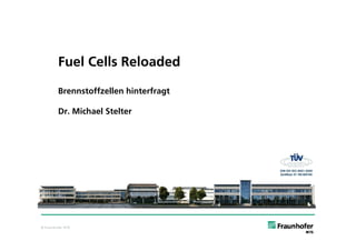 Fuel Cells Reloaded

          Brennstoffzellen hinterfragt

          Dr. Michael Stelter




© Fraunhofer IKTS
 