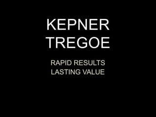 KEPNER TREGOERAPID RESULTS LASTING VALUE