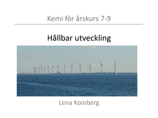 Kemi för årskurs 7-9
Hållbar utveckling
Lena Koinberg
 