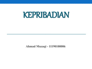 KEPRIBADIAN
Ahmad Muzaqi - 11190100006
 