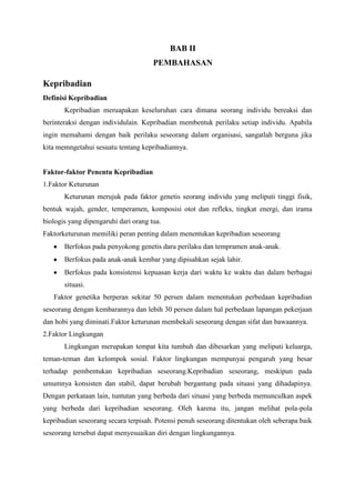 BAB II
PEMBAHASAN
Kepribadian
Definisi Kepribadian
Kepribadian meruapakan keseluruhan cara dimana seorang individu bereaks...