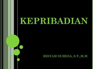 KEPRIBADIAN


   HISYAM SUHESA, S.T.,M.M
 