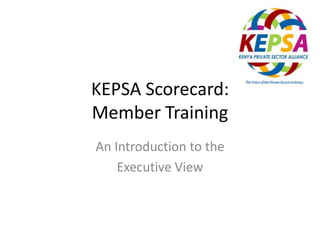 KEPSA Scorecard:
Member Training
An Introduction to the
Executive View
 