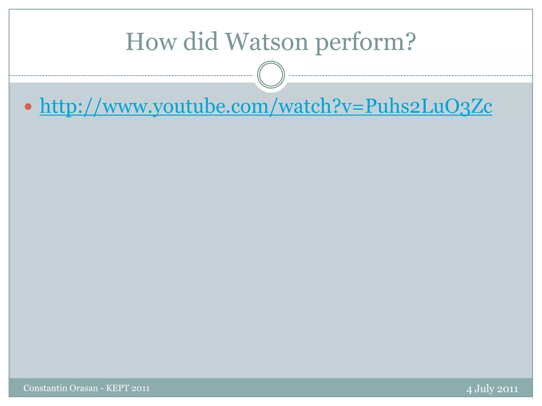 How did Watson perform?4 July 2011Constantin Orasan - KEPT 2011http://www.youtube.com/watch?v=Puhs2LuO3Zc