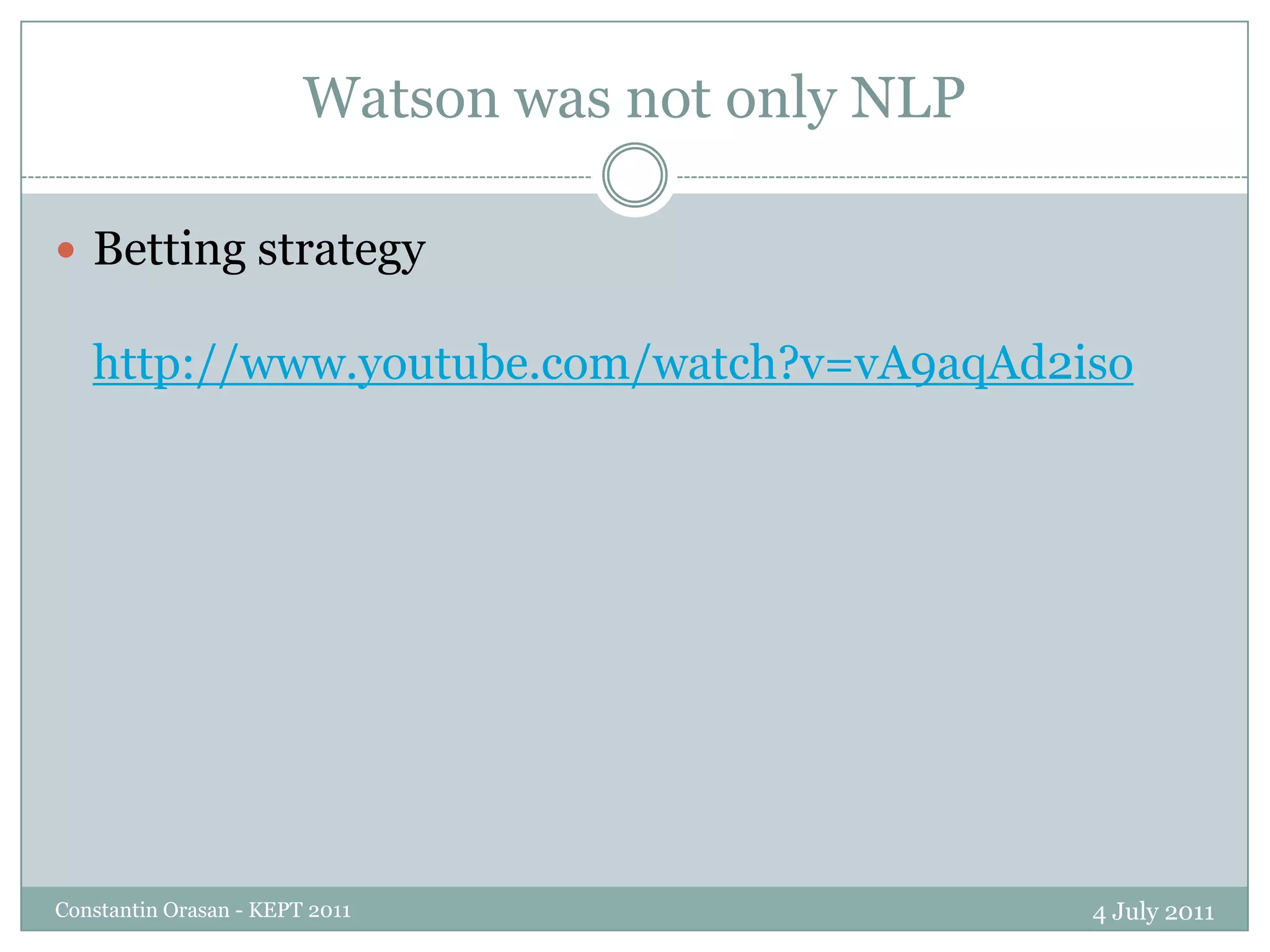 Watson was not only NLP4 July 2011Constantin Orasan - KEPT 2011Betting strategyhttp://www.youtube.com/watch?v=vA9aqAd2iso