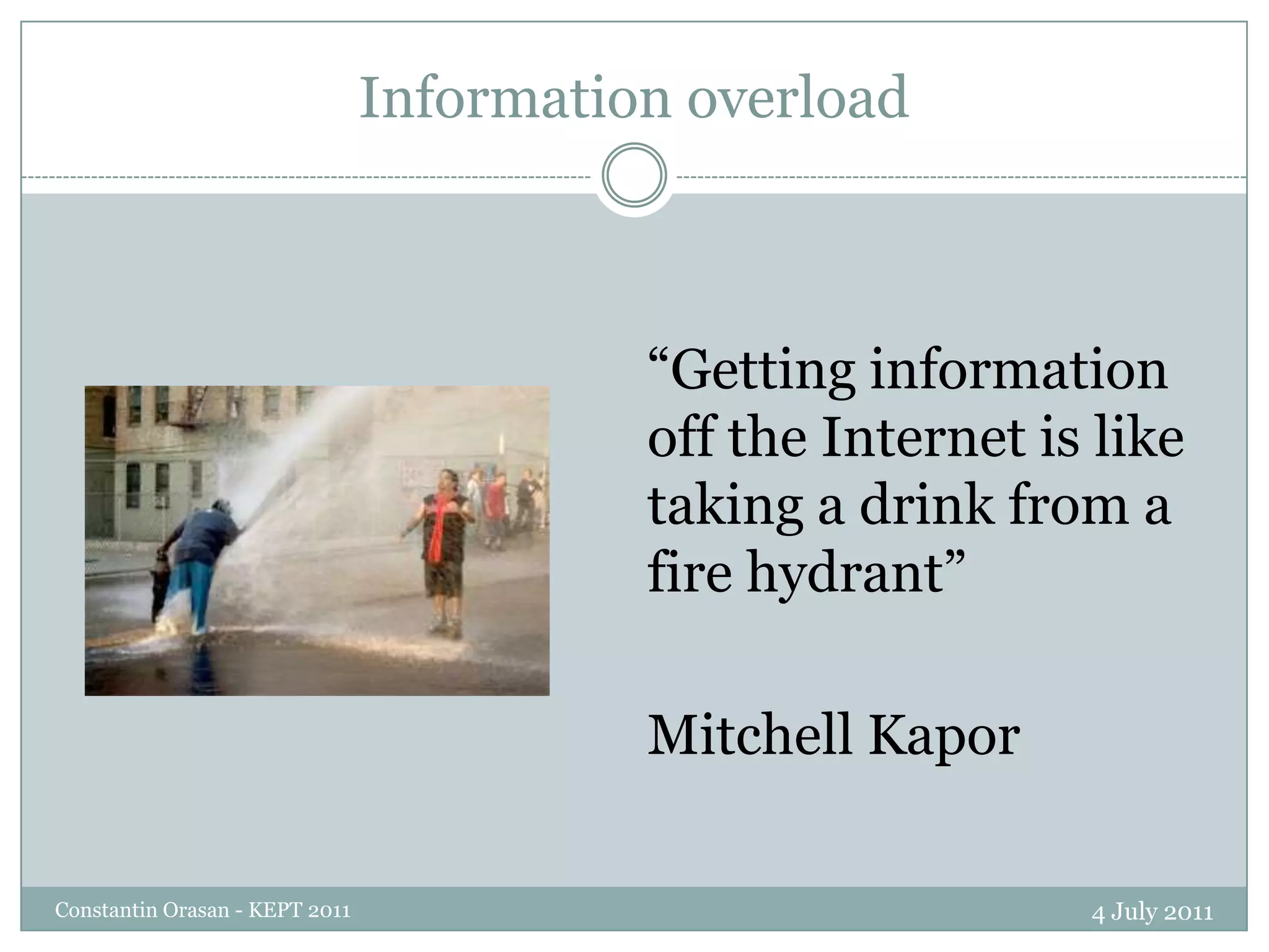 Information overload4 July 2011Constantin Orasan - KEPT 2011“Getting information off the Internet is like taking a drink from a fire hydrant”Mitchell Kapor