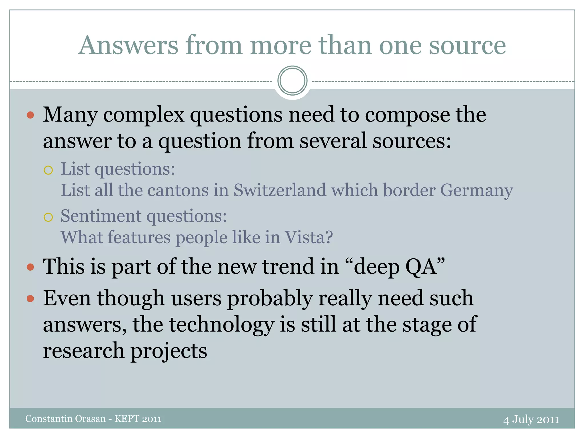 The QALL-ME ontology4 July 2011Constantin Orasan - KEPT 2011All the reasoning and processing is done using a domain ontologyThe ontology also provides the means of achieving cross-lingual QADetermines the way data is stored in the databaseOntologies need to be developed for each domain