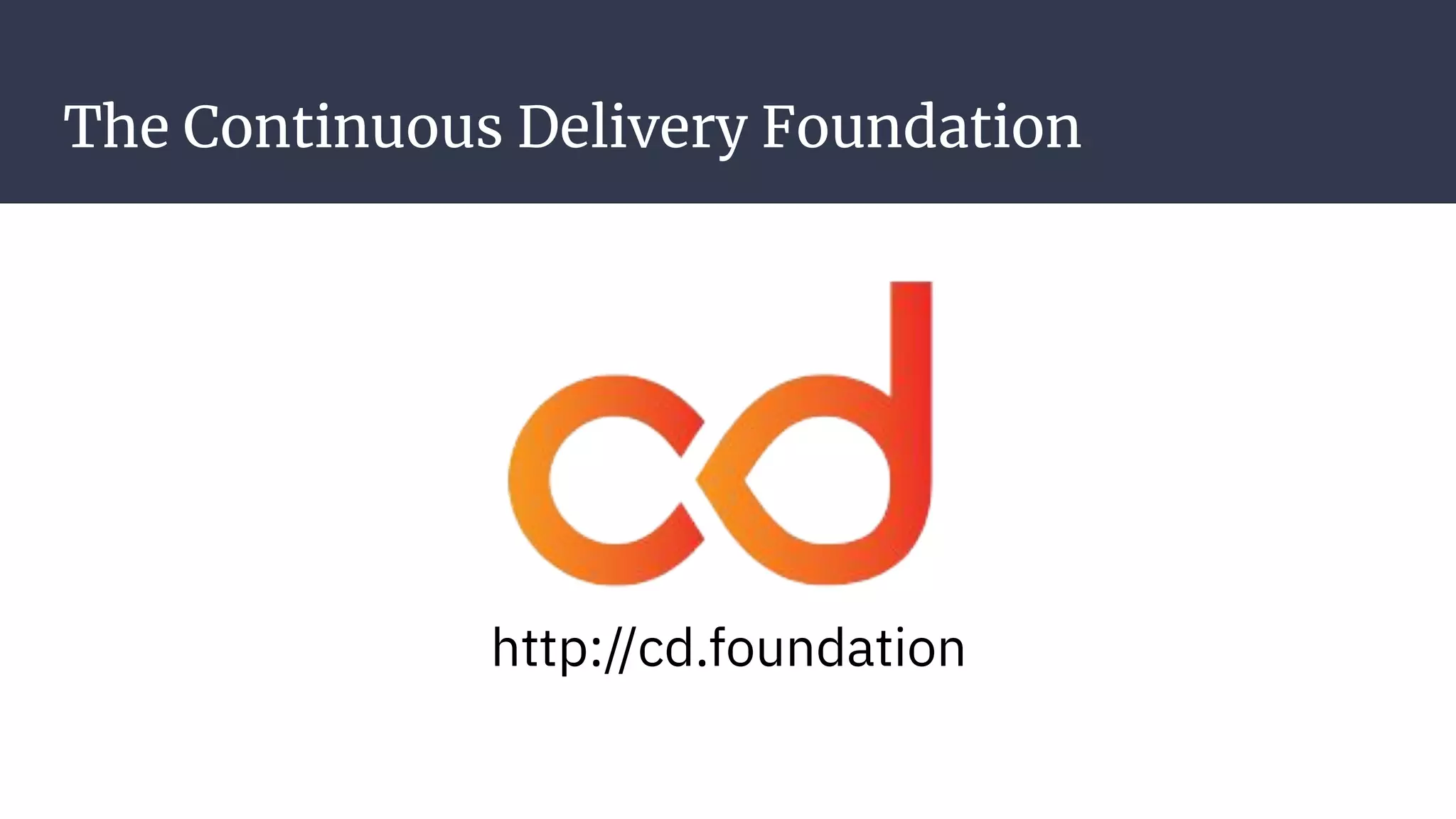 The Continuous Delivery Foundation
http://cd.foundation
 
