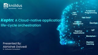 Presented By:
Abhishek Dwivedi
Sr. Software Consultant
Keptn: A Cloud-native application
life-cycle orchestration
 