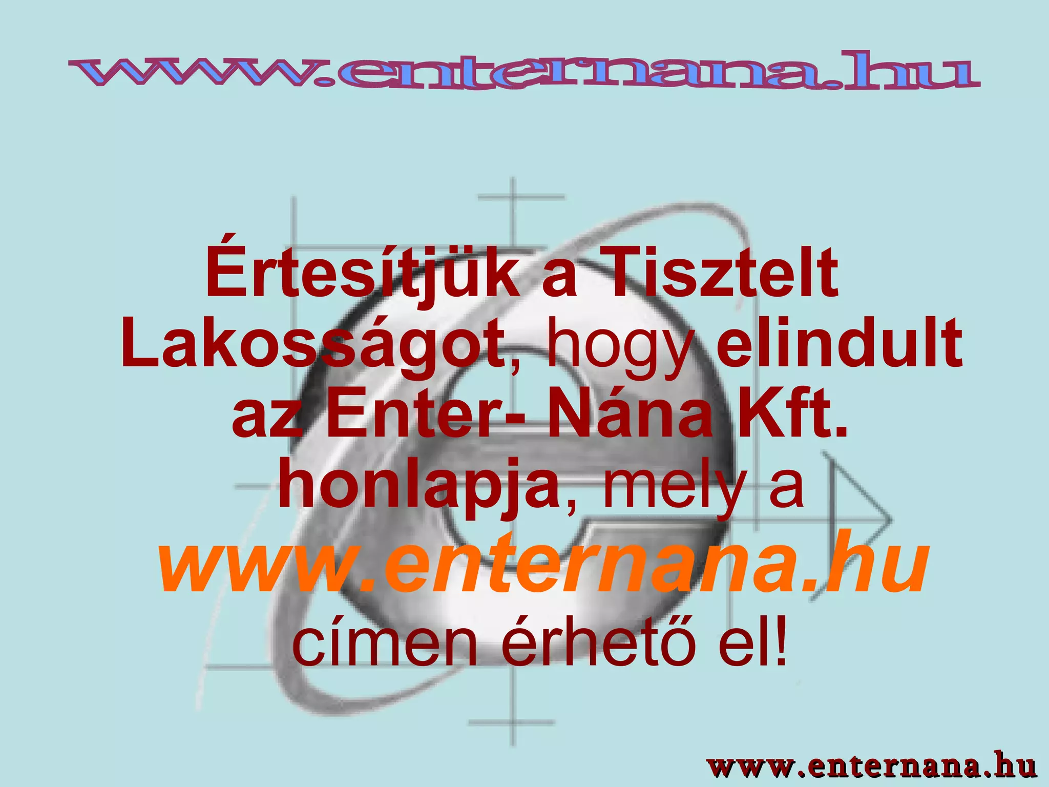 Értesítjük a Tisztelt Lakosságot , hogy  elindult az Enter- Nána Kft. honlapja , mely a   www.enternana.hu  címen érhető el! www.enternana.hu www.enternana.hu 