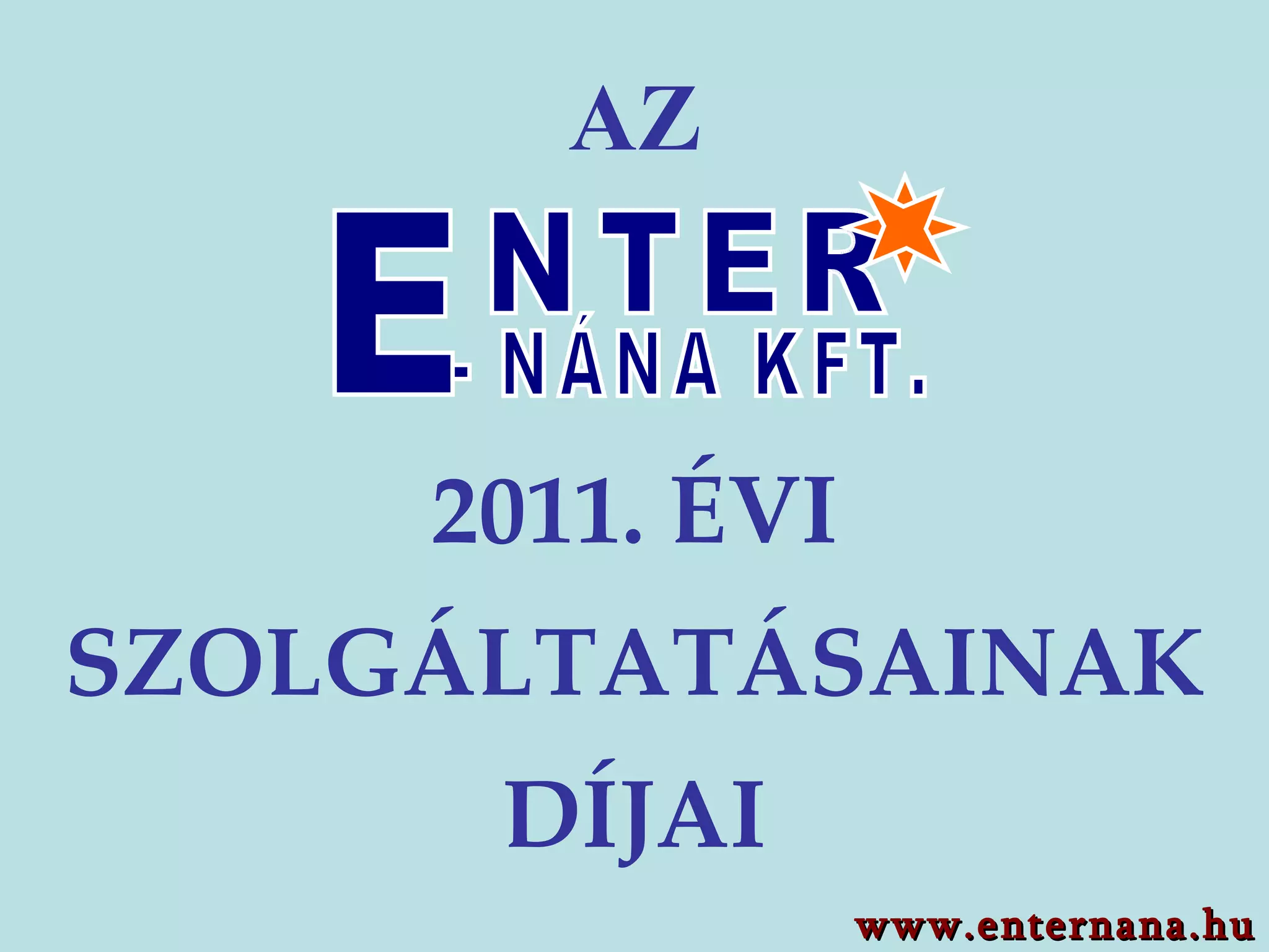 AZ 2011. ÉVI SZOLGÁLTATÁSAINAK DÍJAI www.enternana.hu E NTER - NÁNA KFT. 