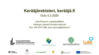 Kerääjärekisteri, kerääjä.fi
Oulu 5.2.2020
Juha Rutanen, projektipäällikkö
Helsingin yliopisto Ruralia-instituutti
Puh. 040 5737 568, juha.rutanen@helsinki.fi
 