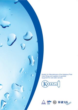 Keraflo Ltd. Manufacturers of the Aylesbury Float
Valve Range and suppliers of specialist
equipment for cold water services.
E R A F L O
®
Tel: +44 (0)191 490 1547
Fax: +44 (0)191 477 5371
Email: northernsales@thorneandderrick.co.uk
Website: www.heattracing.co.uk
www.thorneanderrick.co.uk
 