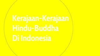 Kerajaan-Kerajaan
Hindu-Buddha
Di Indonesia
 