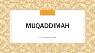 MUQADDIMAH
KEPENTINGAN SEJARAH
 