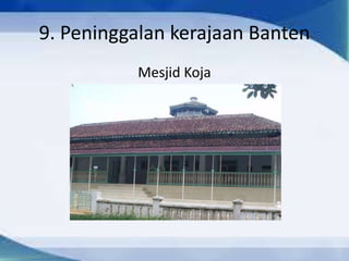 9. Peninggalan kerajaan Banten
Mesjid Koja
 