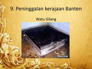 9. Peninggalan kerajaan Banten
Watu Gilang
 
