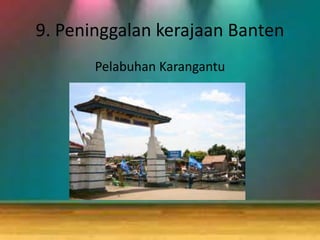 9. Peninggalan kerajaan Banten
Pelabuhan Karangantu
 