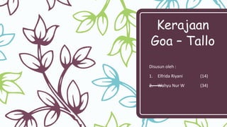 Kerajaan
Goa – Tallo
Disusun oleh :
1. Elfrida Riyani (14)
2. Wahyu Nur W (34)
 