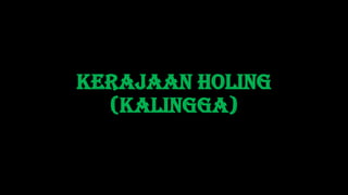Kerajaan Holing
(Kalingga)

 