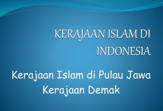 Kerajaan Islam di Pulau Jawa
Kerajaan Demak
 