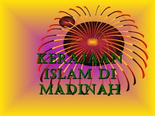 KERAJAAN ISLAM DI MADINAH 