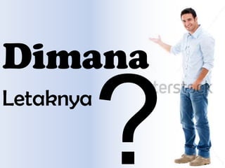 Dimana
Letaknya
 