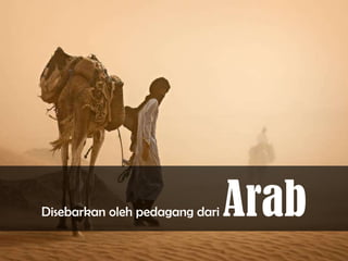 Disebarkan oleh pedagang dari Arab
 