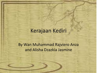 Kerajaan Kediri

By Wan Muhammad Rajviero Anza
   and Alisha Dzazkia Jasmine
 