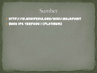  http://id.wikipedia.org/wiki/Majapahit
 Buku IPS Terpadu 1 (Platinum)
 