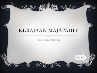 KERAJAAN MAJAPAHIT
Oleh : Faried Mahfudz
NEXT
 