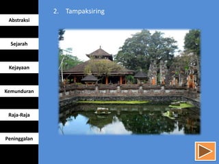 2. Tampaksiring
Abstraksi
Sejarah
Kejayaan
Kemunduran
Raja-Raja
Peninggalan
 