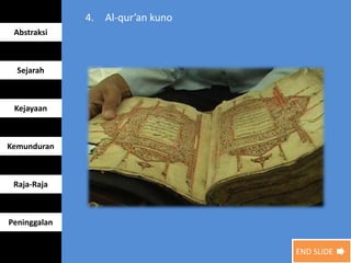 4. Al-qur’an kuno
Abstraksi
Sejarah
Kejayaan
Kemunduran
Raja-Raja
Peninggalan
END SLIDE
 