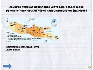 Cakupan terluas Kesultanan Mataram dalam masa
pemerintahan Sultan Agung Hanyokrokusumo (1613-1645)




Gambarnya gak jelas , hvft
Maaf kakak
 
