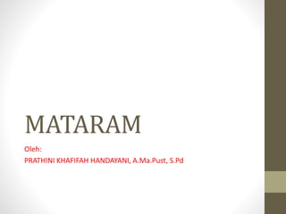 MATARAM
Oleh:
PRATHINI KHAFIFAH HANDAYANI, A.Ma.Pust, S.Pd
 