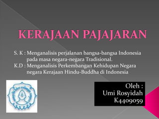 S. K : Menganalisis perjalanan bangsa-bangsa Indonesia
       pada masa negara-negara Tradisional.
K.D : Menganalisis Perkembangan Kehidupan Negara
       negara Kerajaan Hindu-Buddha di Indonesia
 