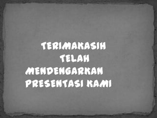 TERIMAKASIH
      TELAH
MENDENGARKAN
PRESENTASI KAMI
 