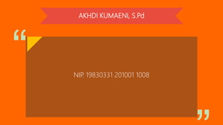 AKHDI KUMAENI, S.Pd
NIP. 19830331 201001 1008
 