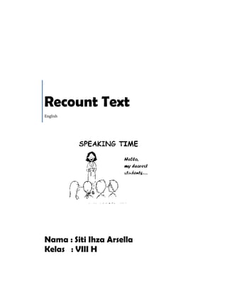 Recount Text
English




Nama : Siti Ihza Arsella
Kelas : VIII H
 