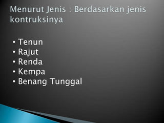 • Tenun
• Rajut
• Renda
• Kempa
• Benang Tunggal
 