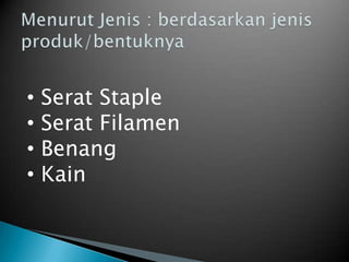 • Serat Staple
• Serat Filamen
• Benang
• Kain
 
