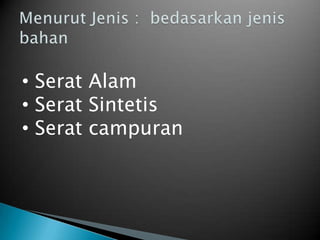 • Serat Alam
• Serat Sintetis
• Serat campuran
 