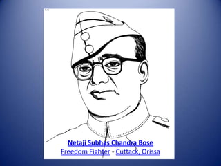 Netaji Subhas Chandra Bose
Freedom Fighter - Cuttack, Orissa
 