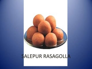 SALEPUR RASAGOLLA
 