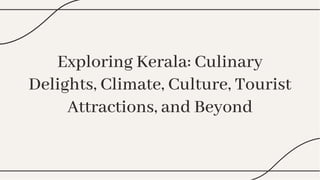 Exploring Kerala: Culinary
Delights, Climate, Culture, Tourist
Attractions, and Beyond
Exploring Kerala: Culinary
Delights, Climate, Culture, Tourist
Attractions, and Beyond
 