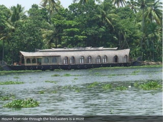 House boat ride through the backwaters is a must

 