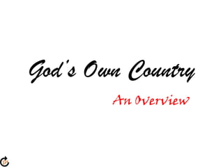 God’s Own Country
        An Overview
 