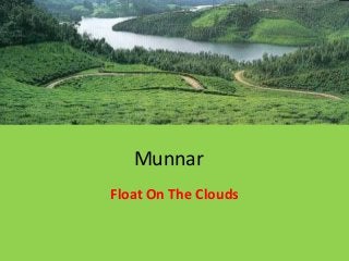 Munnar
Float On The Clouds
 