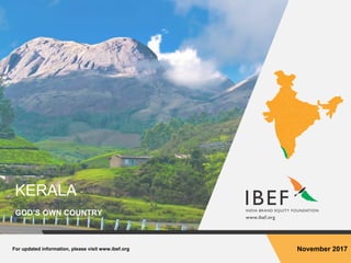 For updated information, please visit www.ibef.org November 2017
KERALA
GOD’S OWN COUNTRY
 